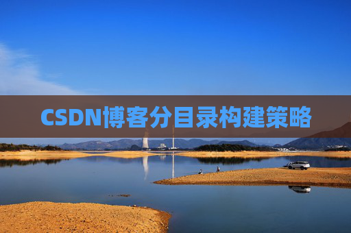 CSDN博客分目录构建策略 CSDN博客分目录构建策略